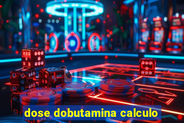 dose dobutamina calculo